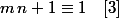 m\,n+1\equiv1\quad[3]